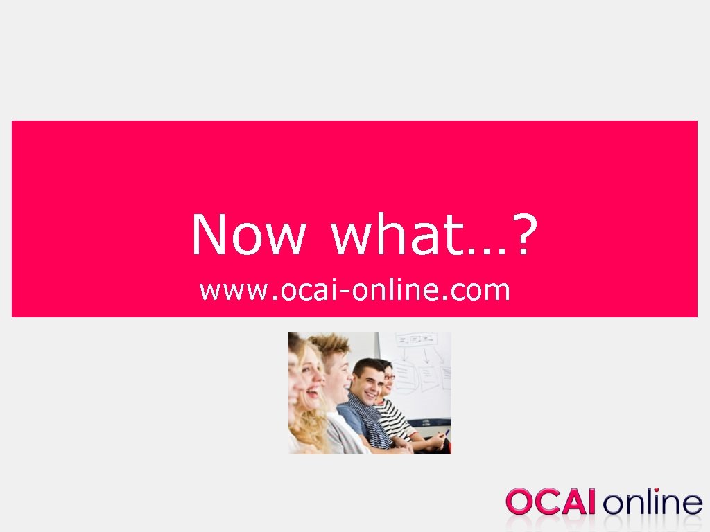 Now what…? www. ocai-online. com 