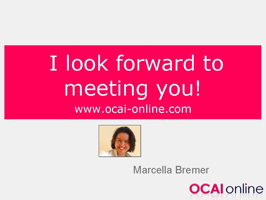 I look forward to meeting you! www. ocai-online. com Marcella Bremer 