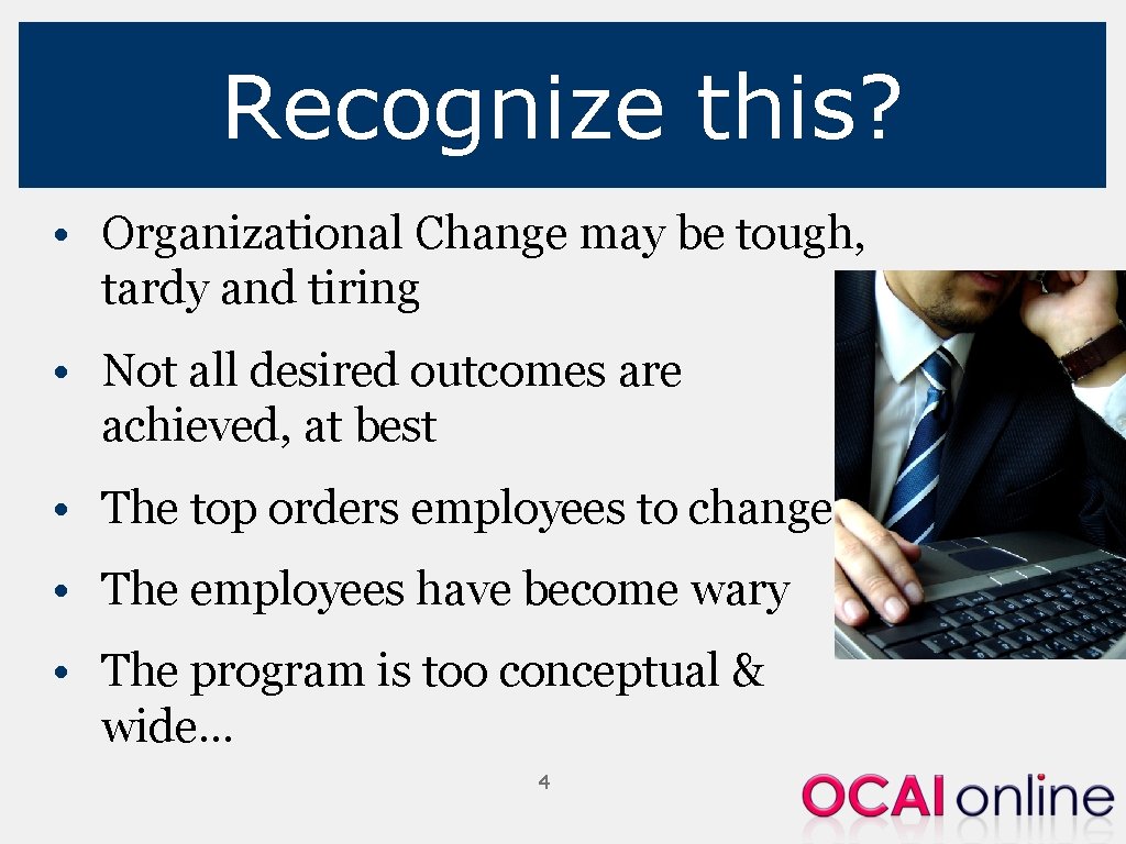 Recognize this? • Organizational Change may be tough, tardy and tiring • Not all
