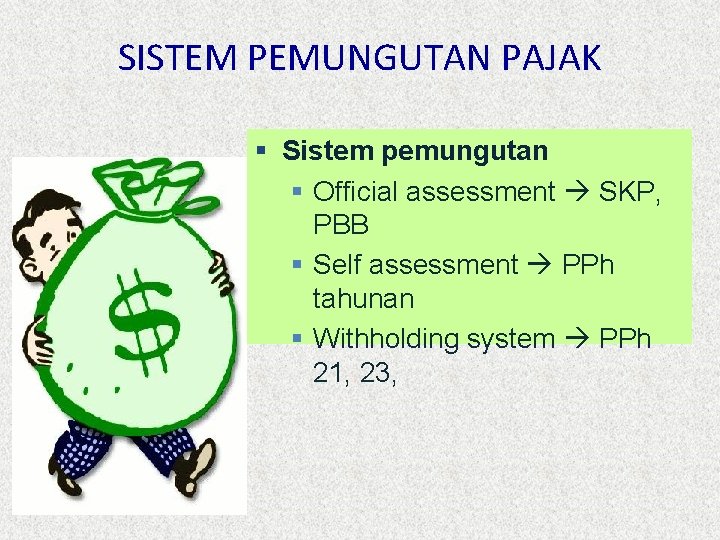 SISTEM PEMUNGUTAN PAJAK § Sistem pemungutan § Official assessment SKP, PBB § Self assessment