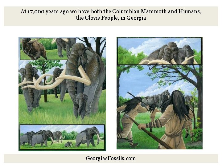 At 17, 000 years ago we have both the Columbian Mammoth and Humans, the