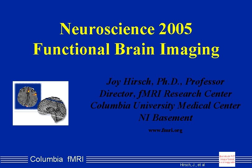 Neuroscience 2005 Functional Brain Imaging Joy Hirsch, Ph. D. , Professor Director, f. MRI