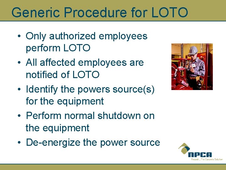 Generic Procedure for LOTO • Only authorized employees perform LOTO • All affected employees