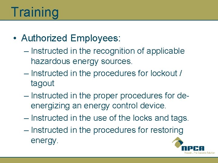 Training • Authorized Employees: – Instructed in the recognition of applicable hazardous energy sources.