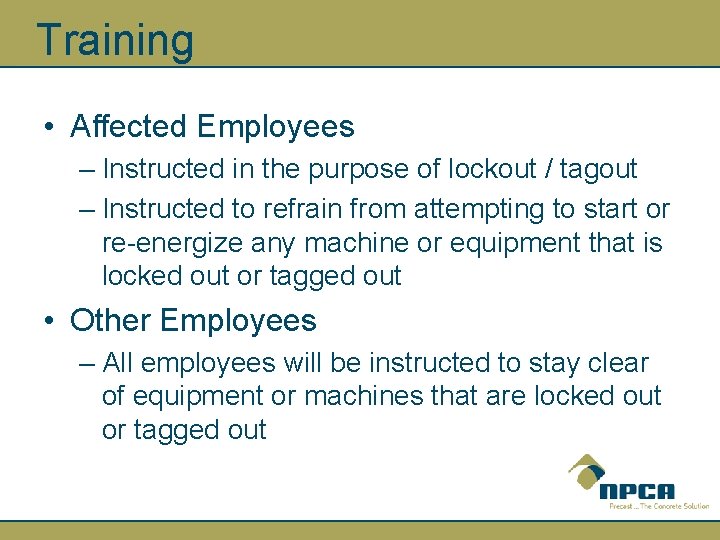 Training • Affected Employees – Instructed in the purpose of lockout / tagout –