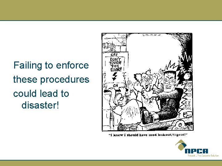 Failing to enforce these procedures could lead to disaster! 