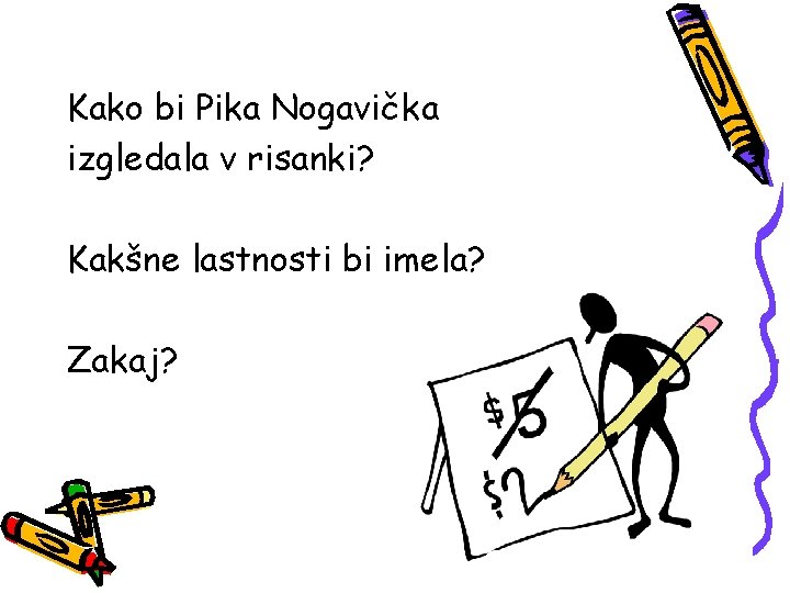 Kako bi Pika Nogavička izgledala v risanki? Kakšne lastnosti bi imela? Zakaj? 