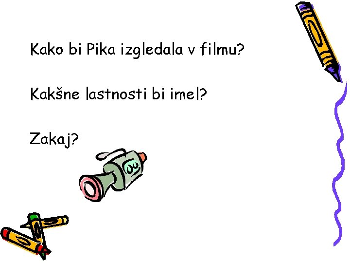 Kako bi Pika izgledala v filmu? Kakšne lastnosti bi imel? Zakaj? 