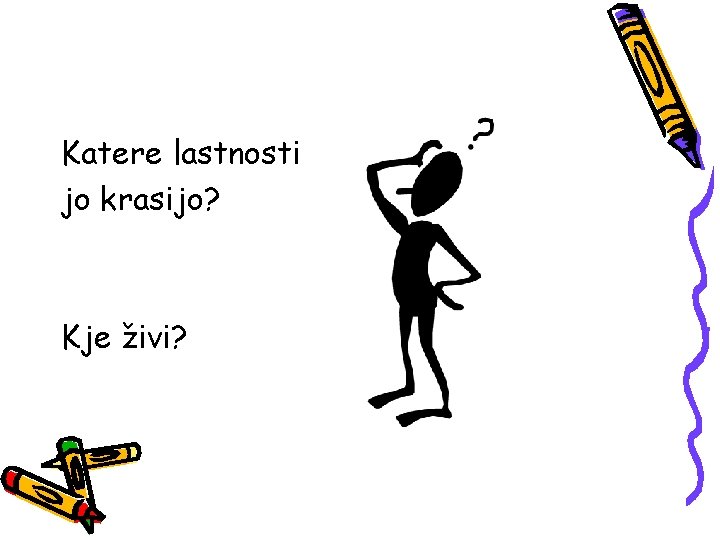 Katere lastnosti jo krasijo? Kje živi? 