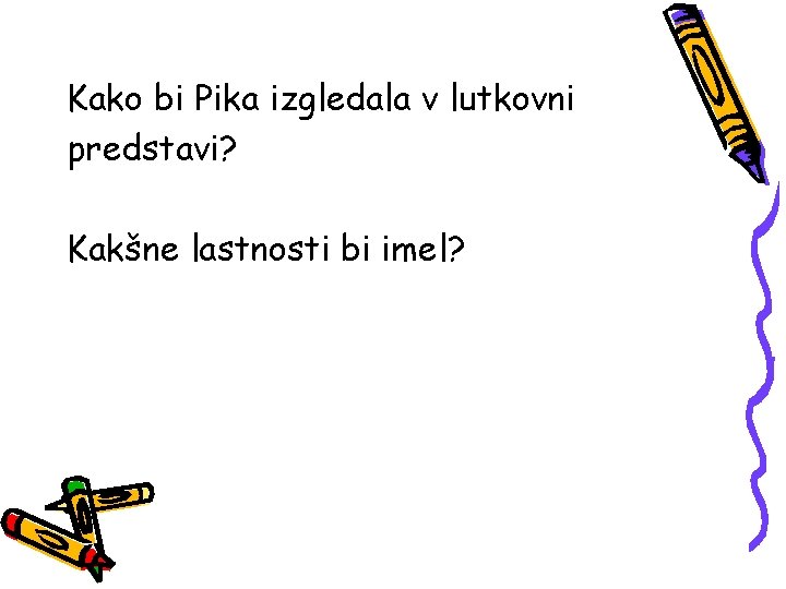 Kako bi Pika izgledala v lutkovni predstavi? Kakšne lastnosti bi imel? 