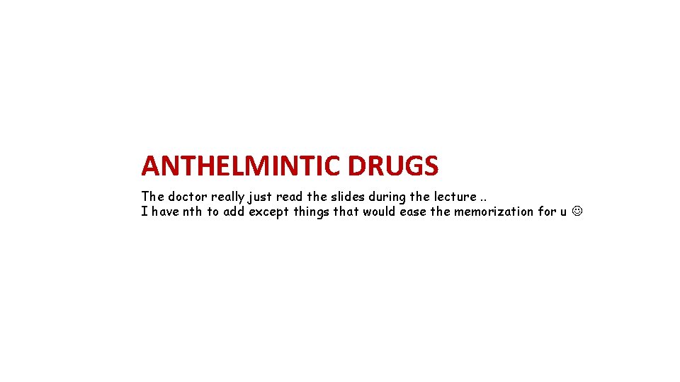 ANTHELMINTIC DRUGS The doctor really just read the slides during the lecture. . I