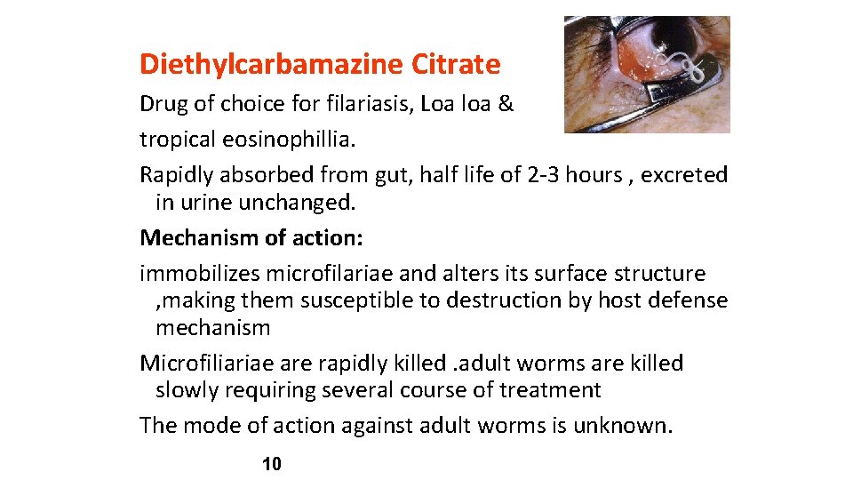 Diethylcarbamazine Citrate Drug of choice for filariasis, Loa loa & tropical eosinophillia. Rapidly absorbed