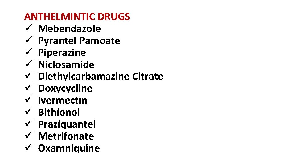 ANTHELMINTIC DRUGS ü Mebendazole ü Pyrantel Pamoate ü Piperazine ü Niclosamide ü Diethylcarbamazine Citrate