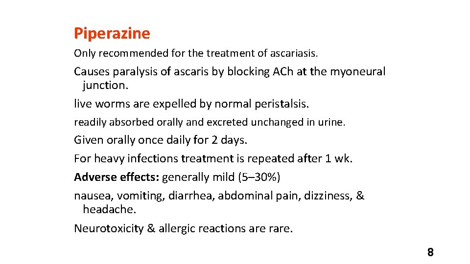 Piperazine Only recommended for the treatment of ascariasis. Causes paralysis of ascaris by blocking