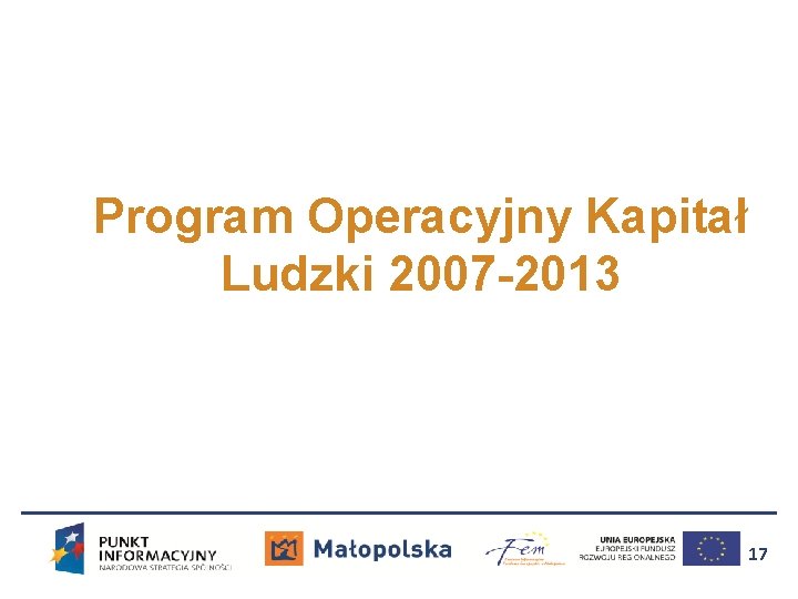 Program Operacyjny Kapitał Ludzki 2007 -2013 17 