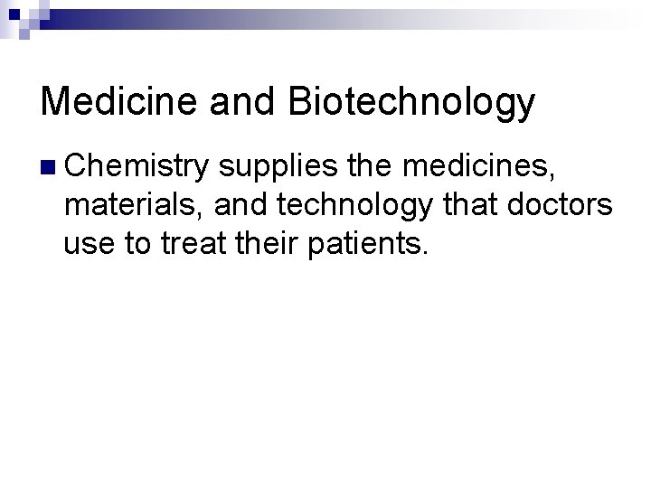 Medicine and Biotechnology n Chemistry supplies the medicines, materials, and technology that doctors use