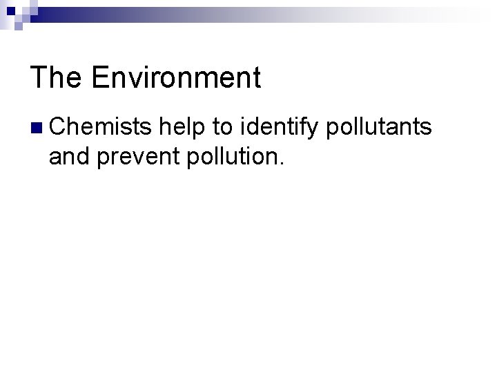 The Environment n Chemists help to identify pollutants and prevent pollution. 