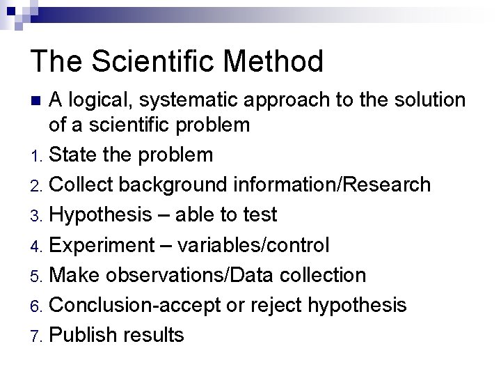 The Scientific Method A logical, systematic approach to the solution of a scientific problem