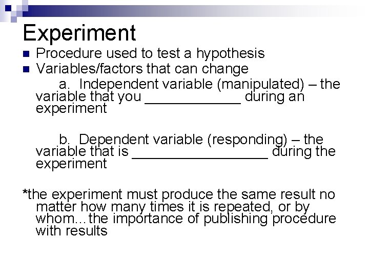 Experiment n n Procedure used to test a hypothesis Variables/factors that can change a.