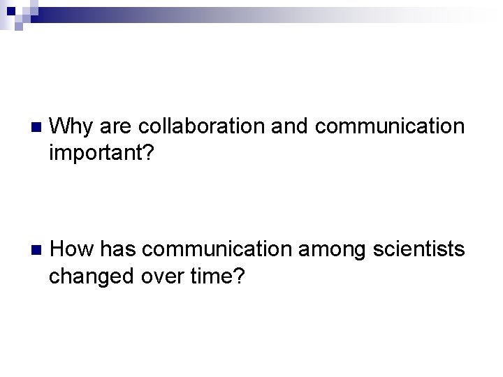 n Why are collaboration and communication important? n How has communication among scientists changed