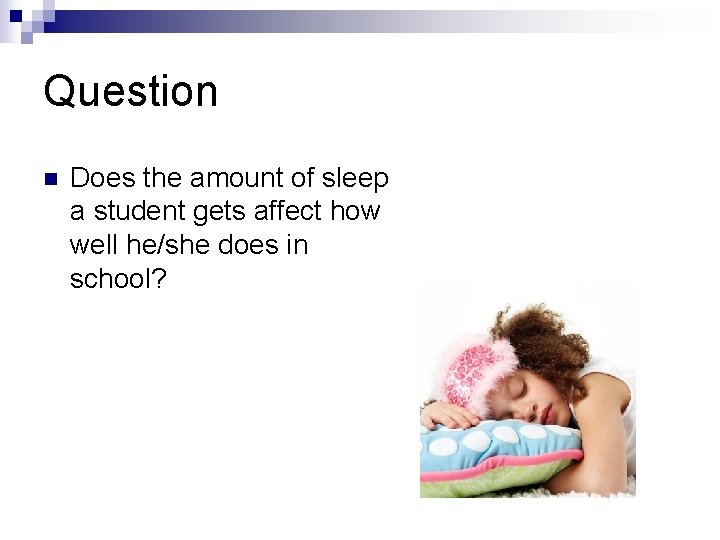 Question n Does the amount of sleep a student gets affect how well he/she