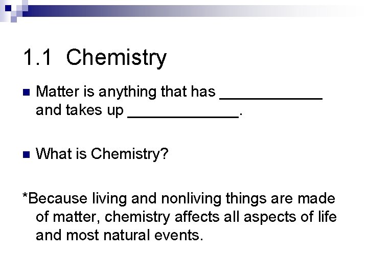 1. 1 Chemistry n Matter is anything that has ______ and takes up _______.