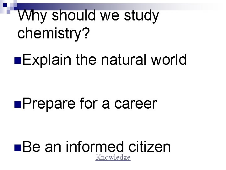 Why should we study chemistry? n. Explain the natural world n. Prepare n. Be