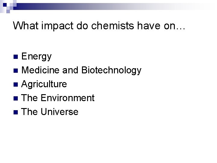 What impact do chemists have on… Energy n Medicine and Biotechnology n Agriculture n