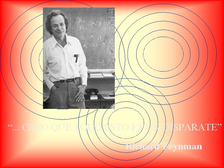 “. . . CREO QUE TODO ESTO ES UN DISPARATE” Richard Feynman 