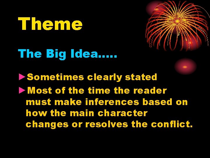 Theme The Big Idea…. . ►Sometimes clearly stated ►Most of the time the reader
