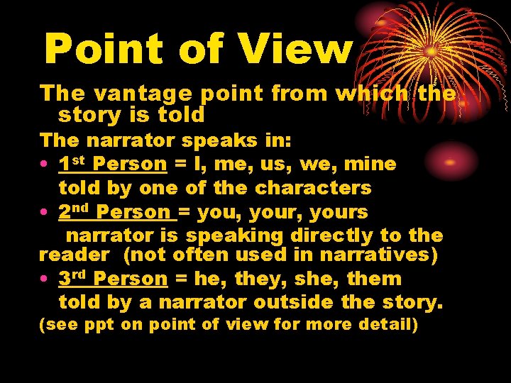 Point of View The vantage point from which the story is told The narrator