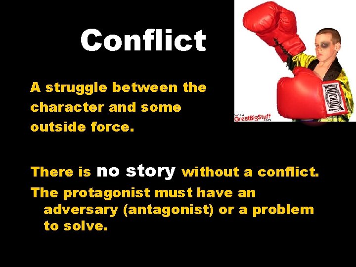 Conflict A struggle between the character and some outside force. There is no story
