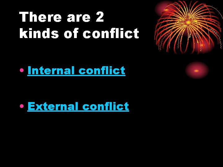 There are 2 kinds of conflict • Internal conflict • External conflict 