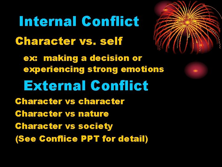 Internal Conflict Character vs. self ex: making a decision or experiencing strong emotions External