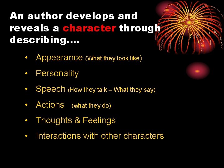 An author develops and reveals a character through describing…. • Appearance (What they look