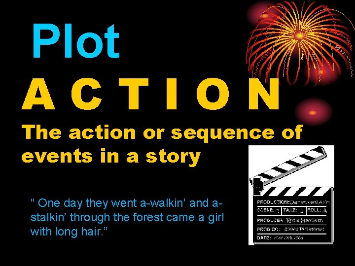 Plot ACTION The action or sequence of events in a story “ One day