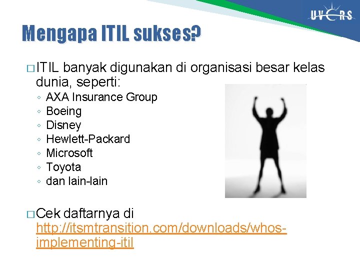 Mengapa ITIL sukses? � ITIL banyak digunakan di organisasi besar kelas dunia, seperti: ◦
