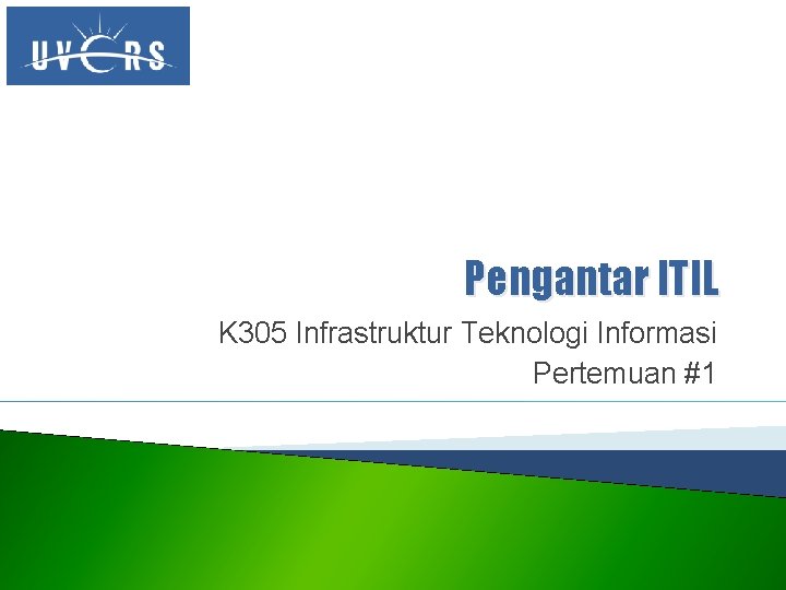 Pengantar ITIL K 305 Infrastruktur Teknologi Informasi Pertemuan #1 