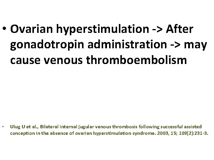  • Ovarian hyperstimulation -> After gonadotropin administration -> may cause venous thromboembolism •