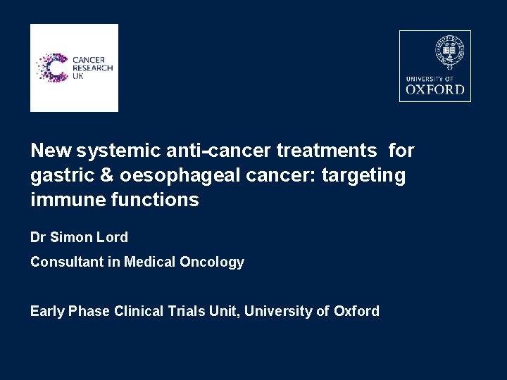 New systemic anti-cancer treatments for gastric & oesophageal cancer: targeting immune functions Dr Simon
