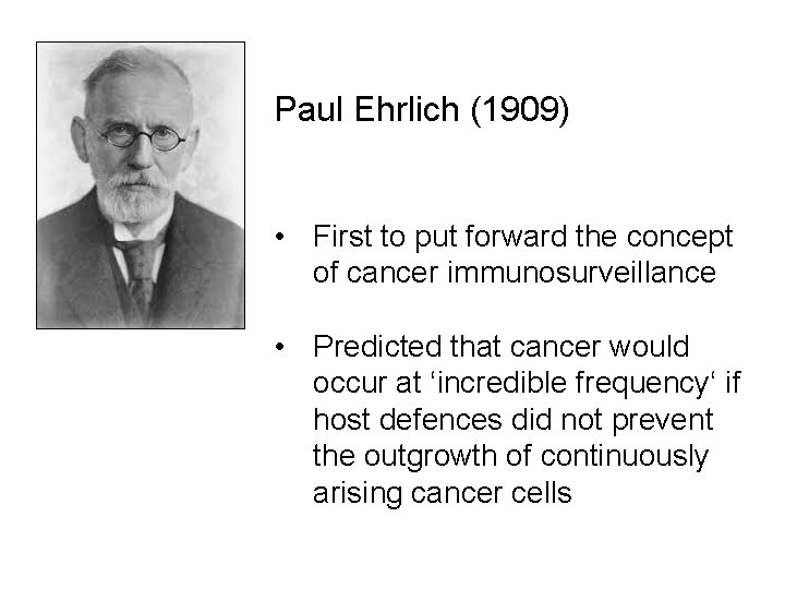 Paul Ehrlich (1909) • First to put forward the concept of cancer immunosurveillance •
