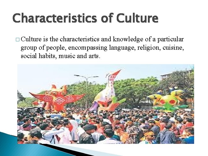 Characteristics of Culture � Culture is the characteristics and knowledge of a particular group