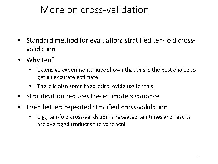 More on cross-validation • Standard method for evaluation: stratified ten-fold crossvalidation • Why ten?