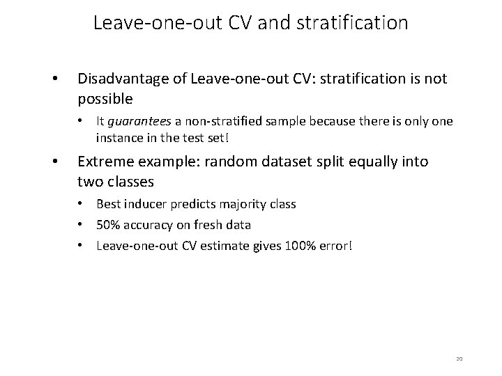 Leave-one-out CV and stratification • Disadvantage of Leave-one-out CV: stratification is not possible •
