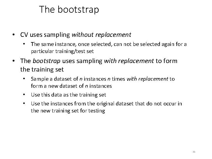 The bootstrap • CV uses sampling without replacement • The same instance, once selected,