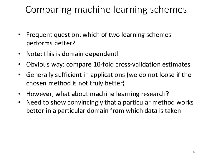 Comparing machine learning schemes • Frequent question: which of two learning schemes performs better?