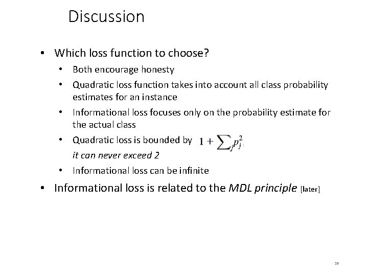 Discussion • Which loss function to choose? • Both encourage honesty • Quadratic loss
