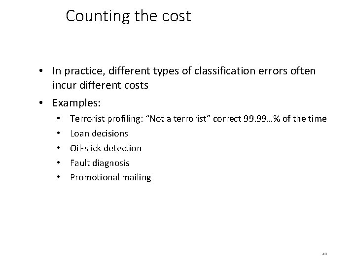 Counting the cost • In practice, different types of classification errors often incur different