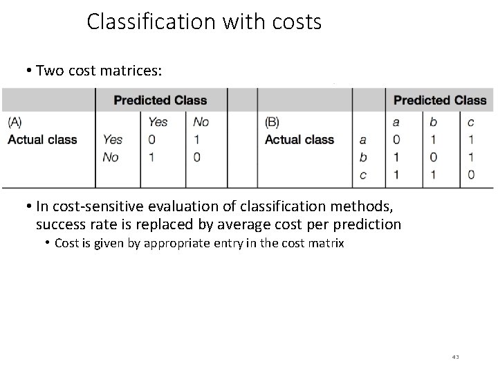 Classification with costs • Two cost matrices: • In cost-sensitive evaluation of classification methods,