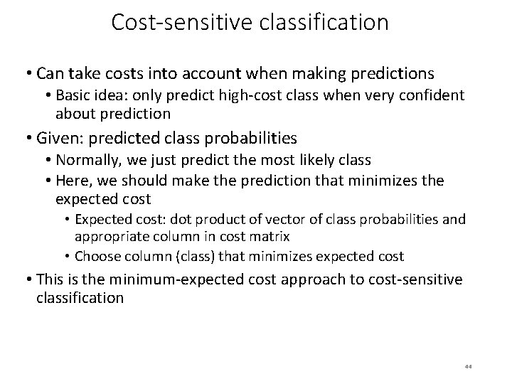 Cost-sensitive classification • Can take costs into account when making predictions • Basic idea: